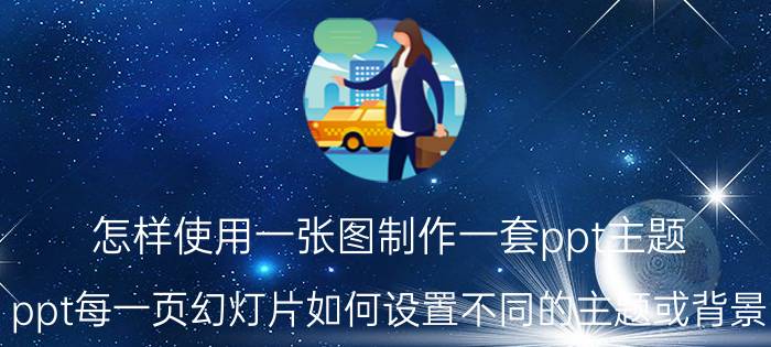 怎样使用一张图制作一套ppt主题 ppt每一页幻灯片如何设置不同的主题或背景？